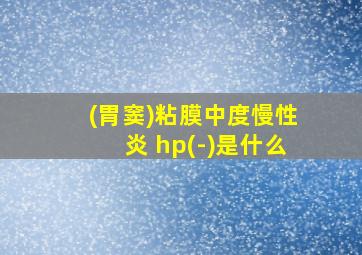 (胃窦)粘膜中度慢性炎 hp(-)是什么